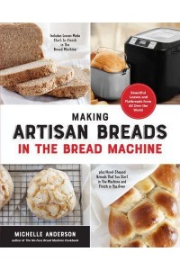 Making Artisan Breads in the Bread Machine Beautiful and Delectable Loaves and Flatbreads from All Over the World