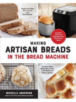 Making Artisan Breads in the Bread Machine Beautiful and Delectable Loaves and Flatbreads from All Over the World