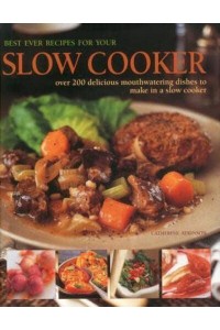 Best Ever Recipes for Your Slow Cooker Over 220 Delicious Mouthwatering Dishes to Make in a Slow Cooker