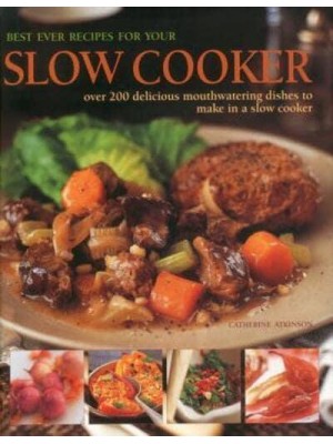 Best Ever Recipes for Your Slow Cooker Over 220 Delicious Mouthwatering Dishes to Make in a Slow Cooker