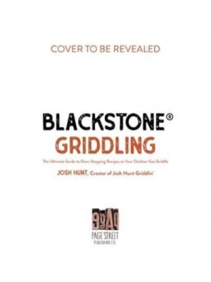 Blackstone(r) Griddling The Ultimate Guide to Show-Stopping Recipes on Your Outdoor Gas Griddle