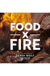 Food by Fire Grilling and BBQ With Derek Wolf of Over the Fire Cooking