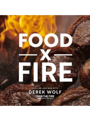 Food by Fire Grilling and BBQ With Derek Wolf of Over the Fire Cooking