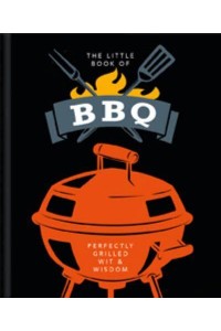The Little Book of BBQ Perfectly Grilled Wit & Wisdom - The Little Book Of...