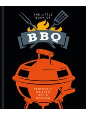 The Little Book of BBQ Perfectly Grilled Wit & Wisdom - The Little Book Of...