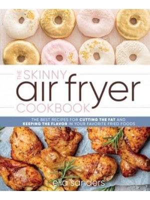 The Skinny Air Fryer Cookbook The Best Recipes for Cutting the Fat and Keeping the Flavor in Your Favorite Fried Foods