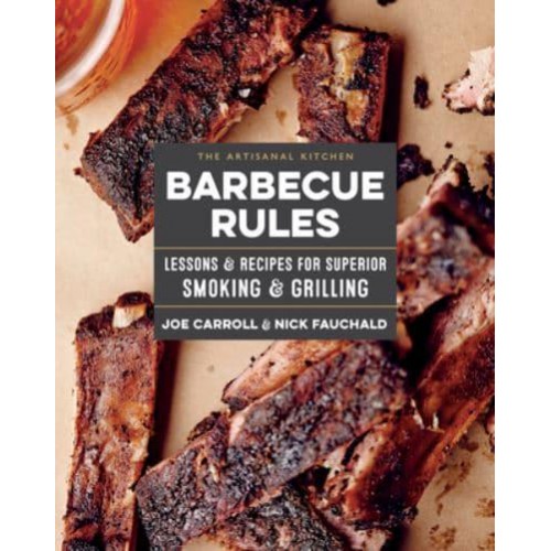 Barbecue Rules Lessons & Recipes for Superior Smoking & Grilling - The Artisanal Kitchen