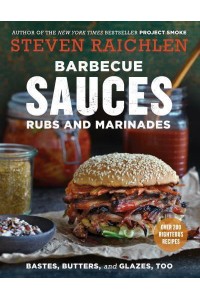 Barbecue Sauces Rubs and Marinades Bastes, Butters, and Glazes, Too - Steven Raichlen Barbecue Bible Cookbooks