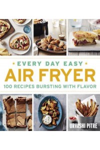 Every Day Easy Air Fryer 100 Recipes Bursting With Flavor