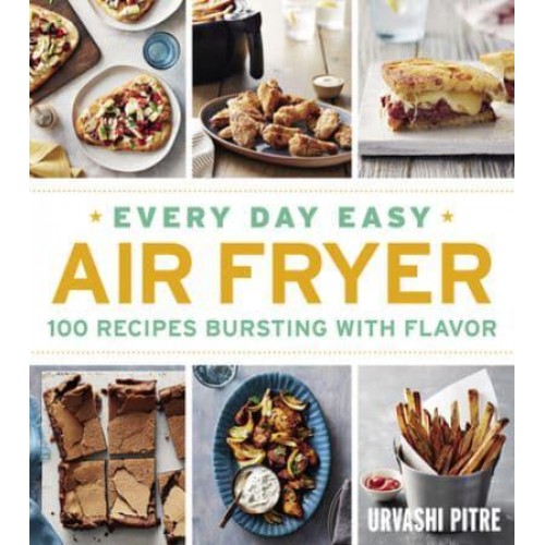 Every Day Easy Air Fryer 100 Recipes Bursting With Flavor