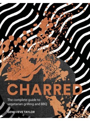 Charred The Complete Guide to Vegetarian Grilling and Barbecue