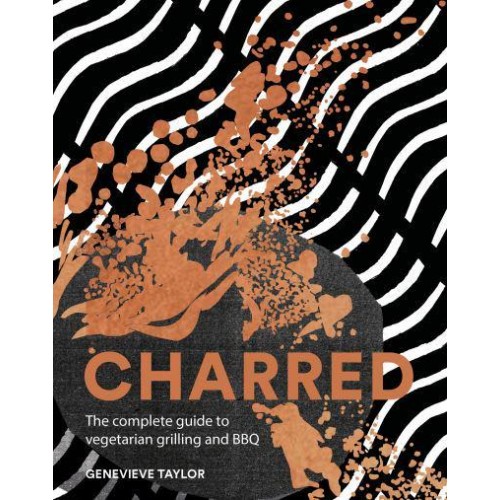 Charred The Complete Guide to Vegetarian Grilling and Barbecue