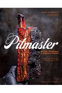 Pitmaster Recipes, Techniques, and Barbecue Wisdom