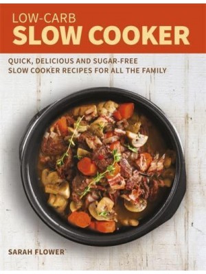 Low-Carb Slow Cooker Cookbook Quick, Delicious and Sugar-Free Slow Cooker Recipes for All the Family