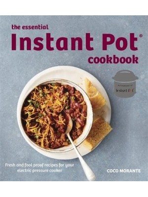 The Essential Instant Pot Cookbook Fresh and Foolproof Recipes for Your Electric Pressure Cooker
