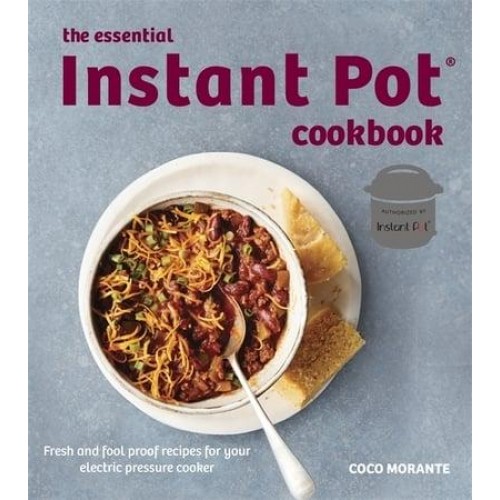 The Essential Instant Pot Cookbook Fresh and Foolproof Recipes for Your Electric Pressure Cooker