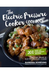 The Electric Pressure Cooker Cookbook 200 Fast and Foolproof Recipes for Every Kind of Machine