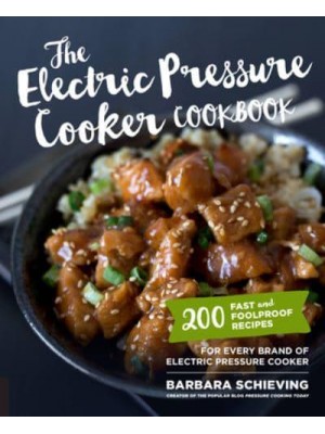 The Electric Pressure Cooker Cookbook 200 Fast and Foolproof Recipes for Every Kind of Machine