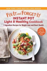 Fix-It and Forget-It Instant Pot Light & Healthy Cookbook 7-Ingredient Recipes for Weight Loss and Heart Health - Fix-It and Enjoy-It!