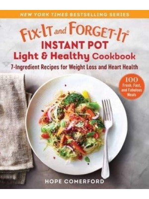 Fix-It and Forget-It Instant Pot Light & Healthy Cookbook 7-Ingredient Recipes for Weight Loss and Heart Health - Fix-It and Enjoy-It!