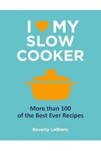 I [Symbol of a Heart] My Slow Cooker More Than 100 of the Best Ever Recipes