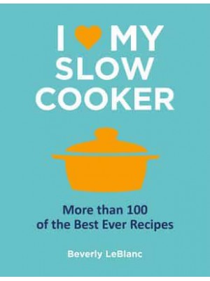 I [Symbol of a Heart] My Slow Cooker More Than 100 of the Best Ever Recipes
