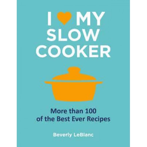 I [Symbol of a Heart] My Slow Cooker More Than 100 of the Best Ever Recipes