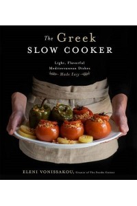 The Greek Slow Cooker Easy, Delicious Recipes from the Heart of the Mediterranean