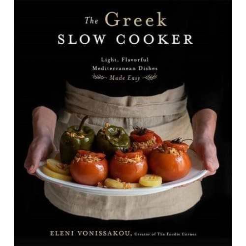 The Greek Slow Cooker Easy, Delicious Recipes from the Heart of the Mediterranean