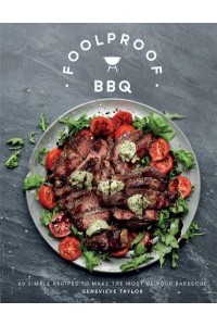 Foolproof BBQ 60 Simple Recipes to Create a Sizzle