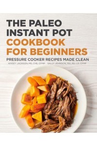 The Paleo Instant Pot Cookbook for Beginners Pressure Cooker Recipes Made Clean