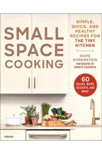 Small Space Cooking Simple, Quick, and Healthy Recipes for the Tiny Kitchen