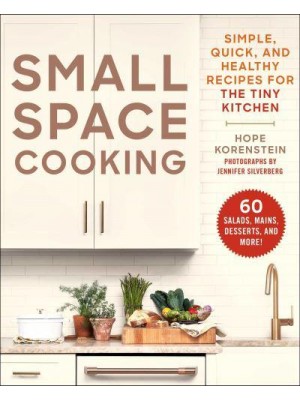 Small Space Cooking Simple, Quick, and Healthy Recipes for the Tiny Kitchen