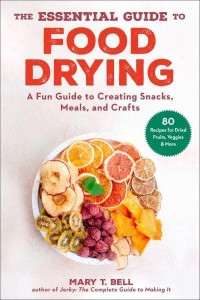 The Essential Guide to Food Drying A Fun Guide to Creating Snacks, Meals, and Crafts