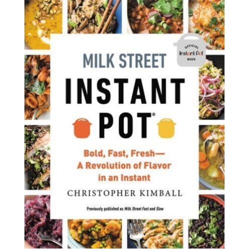 Milk Street Instant Pot Bold, Fast, Fresh : A Revolution of Flavor in an Instant