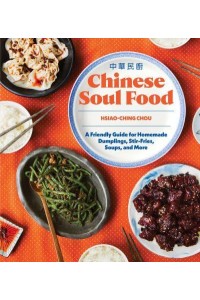 Chinese Soul Food A Friendly Guide for Homemade Dumplings, Stir-Fries, Soups, and More - Chinese Soul Food