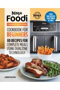 Ninja Foodi 2-Basket Air Fryer Cookbook for Beginners 80 Recipes for Complete Meals Using DualZone Technology