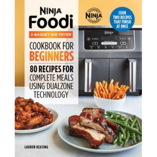 Ninja Foodi 2-Basket Air Fryer Cookbook for Beginners 80 Recipes for Complete Meals Using DualZone Technology