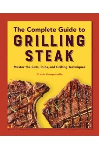 The Complete Guide to Grilling Steak Cookbook Master the Cuts, Rubs, and Grilling Techniques
