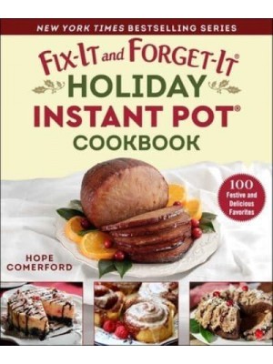 Fix-It and Forget-It Holiday Instant Pot Cookbook 100 Festive and Delicious Favorites - Fix-It and Enjoy-It!