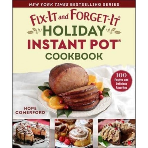 Fix-It and Forget-It Holiday Instant Pot Cookbook 100 Festive and Delicious Favorites - Fix-It and Enjoy-It!