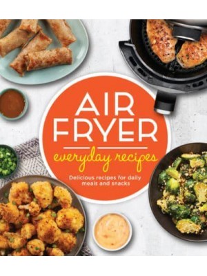 Air Fryer Everyday Recipes Delicious Recipes for Daily Meals and Snacks