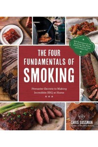 The Four Fundamentals of Smoking Pit Master Secrets to Making Incredible BBQ at Home
