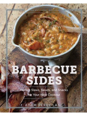 The Artisanal Kitchen Barbecue Sides : Perfect Slaws, Salads, and Snacks for Your Next Cookout - The Artisanal Kitchen