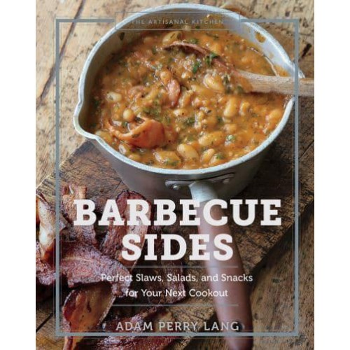 The Artisanal Kitchen Barbecue Sides : Perfect Slaws, Salads, and Snacks for Your Next Cookout - The Artisanal Kitchen