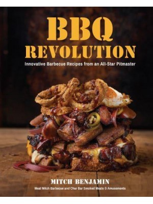 BBQ Revolution Innovative Barbecue Recipes from an All-Star Pitmaster