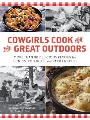Cowgirls Cook for the Great Outdoors More Than 90 Delicious Recipes for Picnics, Potlucks, and Pack Lunches