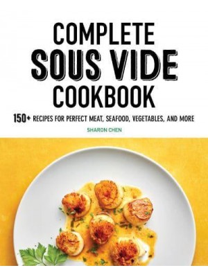 Complete Sous Vide Cookbook 150+ Recipes for Perfect Meat, Seafood, Vegetables, and More