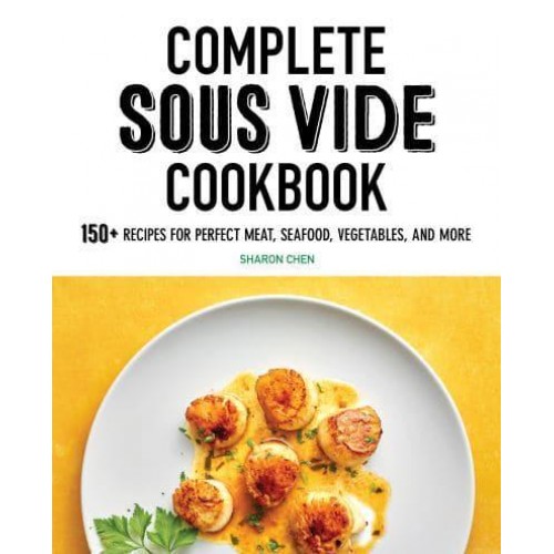 Complete Sous Vide Cookbook 150+ Recipes for Perfect Meat, Seafood, Vegetables, and More