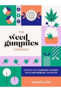 The Weed Gummies Cookbook Recipes for Cannabis Candies, THC and CDB Edibles, and More